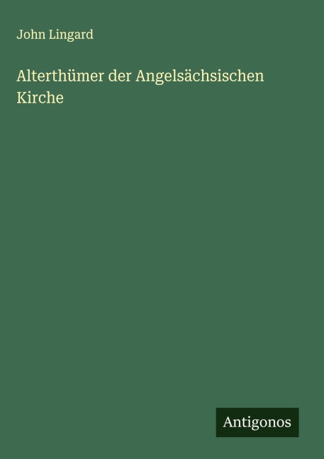 Alterthümer der Angelsächsischen Kirche - John Lingard