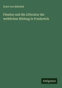 Cover-Bild zum Titel 'Fénelon und die Litteratur der weiblichen Bildung in Frankreich' von 'Ernst von Sallwürk'