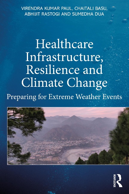 Healthcare Infrastructure, Resilience and Climate Change - Virendra Kumar Paul, Abhijit Rastogi, Sumedha Dua, Chaitali Basu