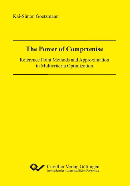 The Power of Compromise. Reference Point Methods and Approximation in Multicriteria Optimization - Kai-Simon Goetzmann