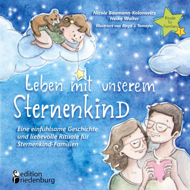 Leben mit unserem Sternenkind - Eine einfühlsame Geschichte und liebevolle Rituale für Sternenkind-Familien - Nicole Baumann-Kolonovics, Heike Wolter, Birgit J. Tomayer