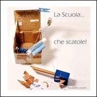 La scuola... che scatole! - Elisabetta Civardi