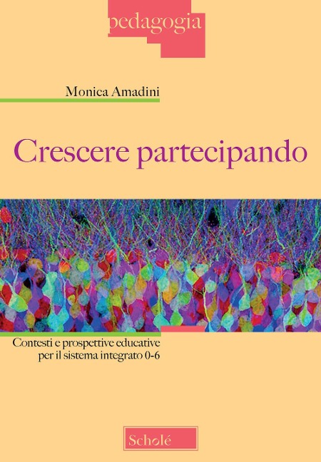 Crescere partecipando. Contesti e prospettive educative per il sistema integrato 0-6 - Monica Amadini