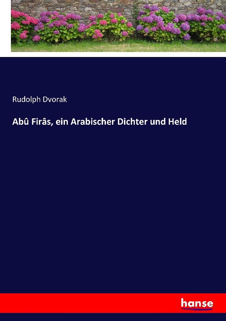 Abû Firâs, ein Arabischer Dichter und Held - Rudolph Dvorak