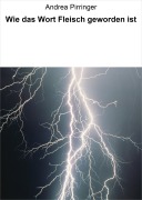 Cover-Bild zum Titel 'Wie das Wort Fleisch geworden ist' von 'Andrea Pirringer'