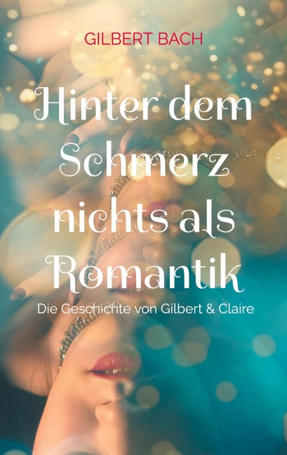 Hinter dem Schmerz nichts als Romantik - Gilbert Bach