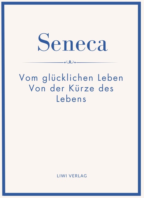 Seneca: Vom glücklichen Leben / Von der Kürze des Lebens. Neuausgabe. - Seneca