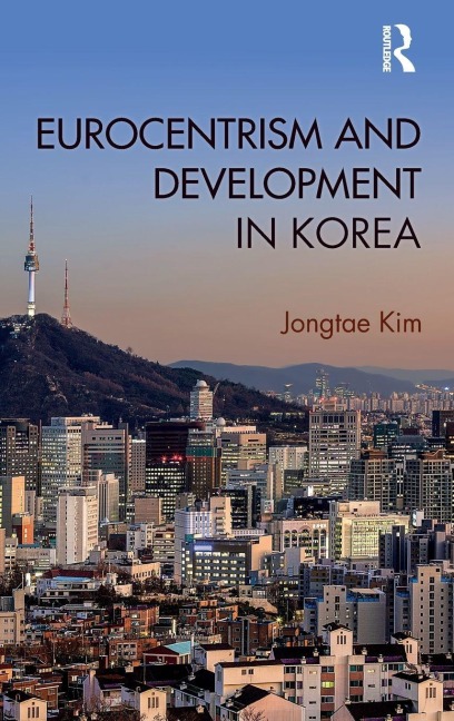 Eurocentrism and Development in Korea - Jongtae Kim