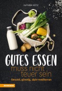Cover-Bild zum Titel 'Gutes Essen muss nicht teuer sein' von 'Kathrin Kötz'