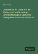 Cover-Bild zum Titel 'Compendium der Geschichte der Kirchenmusik mit besonderer Berücksichtigung des kirchlichen Gesanges von Ambrosius zur Neuzeit' von 'Josef Sittard'