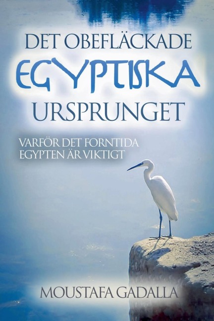 Det obefläckade egyptiska ursprunget - Varför det forntida Egypten är viktigt - Moustafa Gadalla