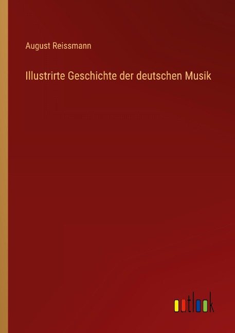 Illustrirte Geschichte der deutschen Musik - August Reissmann