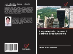 Cover-Bild zum Titel 'Lasy miejskie, drzewa i zdrowie ¿rodowiskowe' von 'Seyed Armin Hashemi'