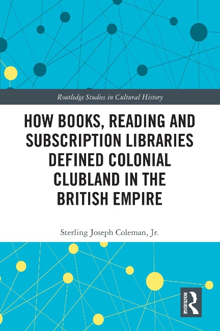 How Books, Reading and Subscription Libraries Defined Colonial Clubland in the British Empire - Sterling Joseph Coleman Jr.