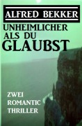 Unheimlicher als du glaubst: Zwei Romantic Thriller - Alfred Bekker