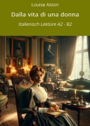 Cover-Bild zum Titel 'Dalla vita di una donna: Italienisch Lektüre A2 - B2' von 'Louise Aston'