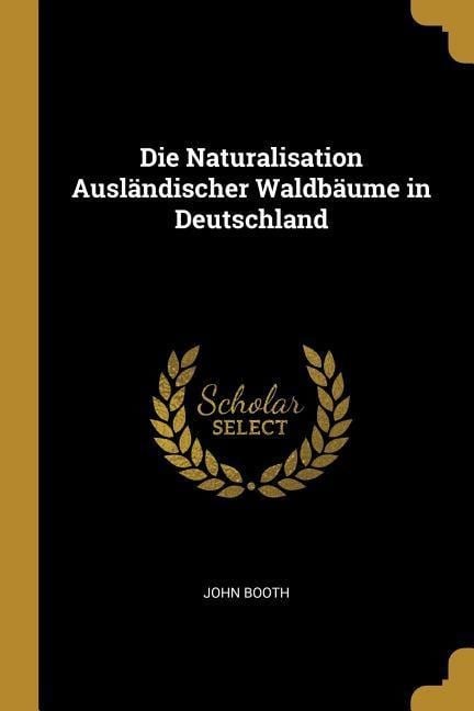 Die Naturalisation Ausländischer Waldbäume in Deutschland - John Booth