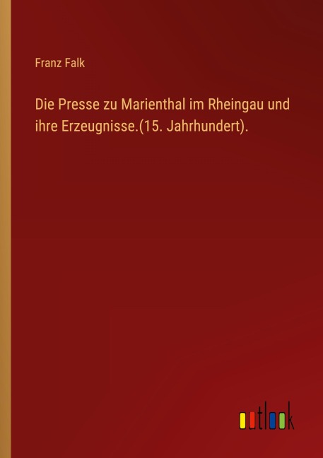 Die Presse zu Marienthal im Rheingau und ihre Erzeugnisse.(15. Jahrhundert). - Franz Falk