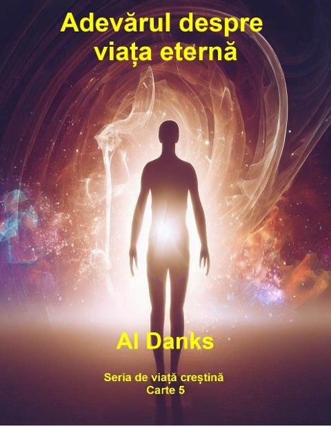 Adevarul despre via¿a eterna (Seria de via¿a cre¿tina, #5) - Al Danks