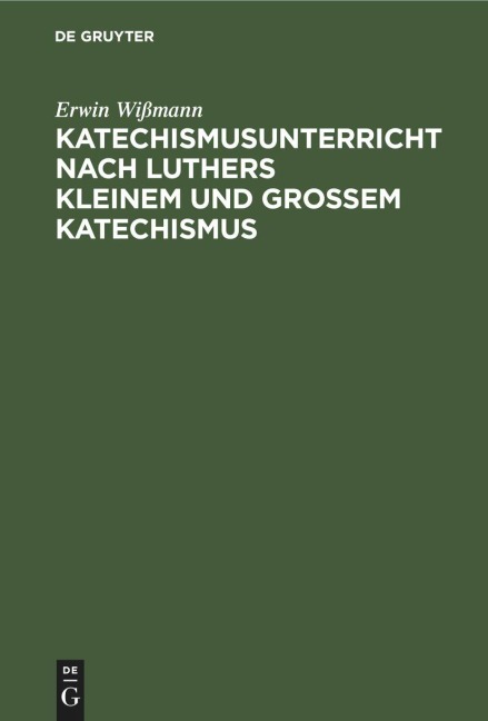 Katechismusunterricht nach Luthers Kleinem und Großem Katechismus - Erwin Wißmann