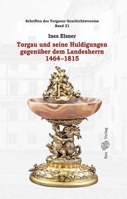 Torgau und seine Huldigungen gegenüber dem Landesherrn 1464-1815 - 
