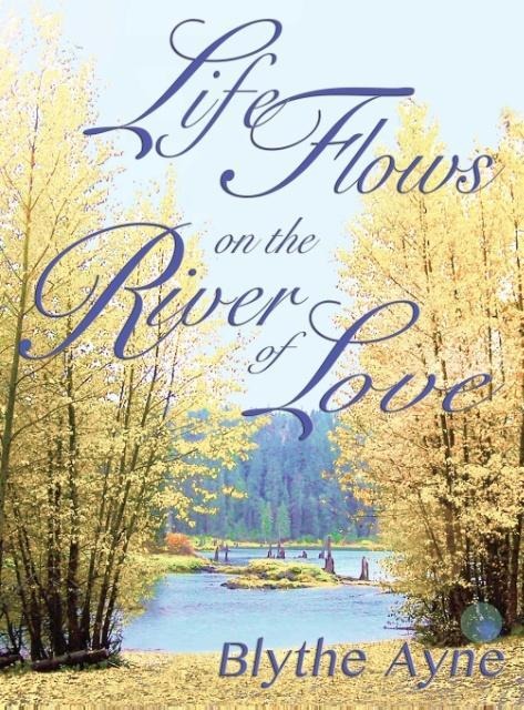Life Flows on the River of Love - Blythe Ayne