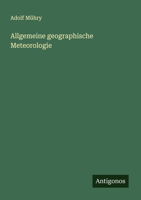 Allgemeine geographische Meteorologie - Adolf Mühry