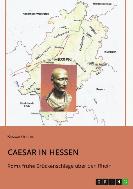 Caesar in Hessen. Roms frühe Brückenschläge über den Rhein - Konrad Goettig