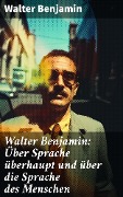 Walter Benjamin: Über Sprache überhaupt und über die Sprache des Menschen - Walter Benjamin