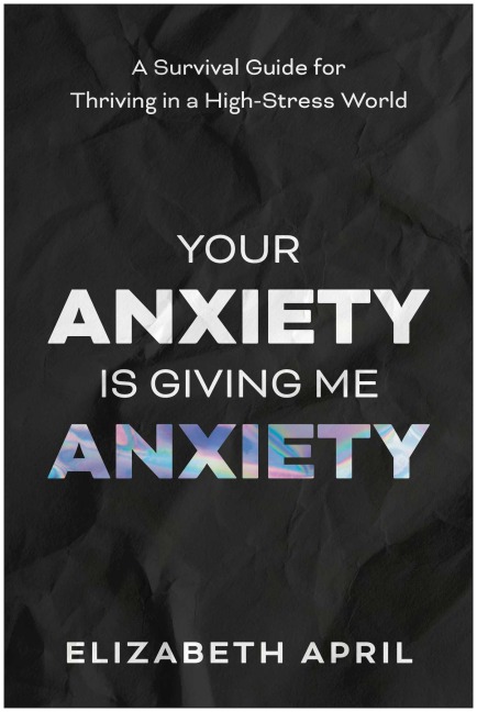 Your Anxiety Is Giving Me Anxiety - Elizabeth April