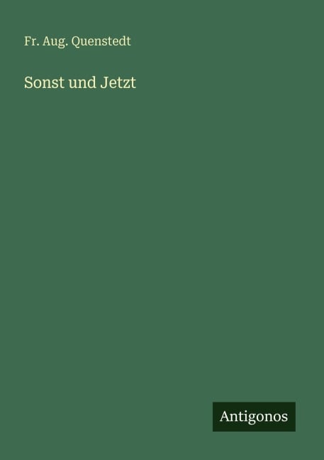 Sonst und Jetzt - Fr. Aug. Quenstedt