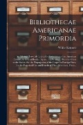 Cover-Bild zum Titel 'Bibliothecae Americanae Primordia: an Attempt Towards Laying the Foundation of an American Library, in Several Books, Papers, and Writings, Humbly Giv' von ''