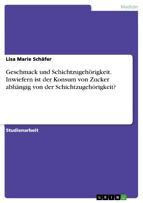 Geschmack und Schichtzugehörigkeit. Inwiefern ist der Konsum von Zucker abhängig von der Schichtzugehörigkeit? - Lisa Marie Schäfer
