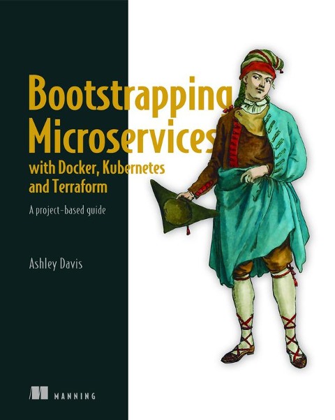 Bootstrapping Microservices with Docker, Kubernetes, and Terraform - Ashley Davis