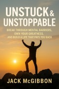 Cover-Bild zum Titel ': Unstuck & Unstoppable; Break Through Mental Barriers, Own Your Greatness, and Build a Life That Pays You Back' von 'Jack McGIBBON'