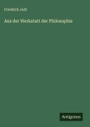 Aus der Werkstatt der Philosophie - Friedrich Jodl