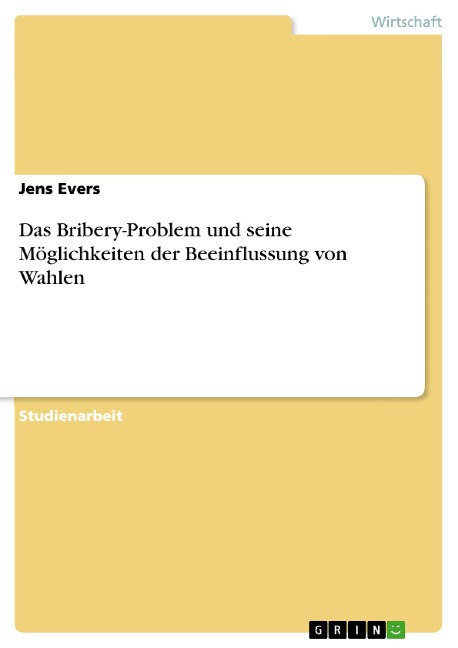 Das Bribery-Problem und seine Möglichkeiten der Beeinflussung von Wahlen - Jens Evers