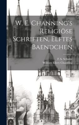 W. E. Channing's Religiöse Schriften, Elftes Baendchen - William Ellery Channing, F A Schulze