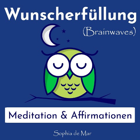 Wunscherfüllung - Meditation & Affirmationen (Brainwaves) - Sophia de Mar, Sophia de Mar