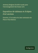 Cover-Bild zum Titel 'Exposition de tableaux et d'objets d'art anciens' von 'Antwerp Belgium Société royale pour l'encouragement des beaux-arts'