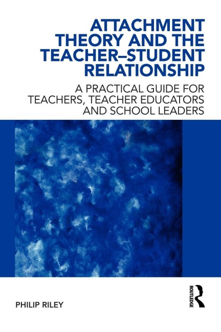 Attachment Theory and the Teacher-Student Relationship - Philip Riley