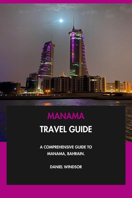 Manama Travel Guide: A Comprehensive Guide to Manama, Bahrain. - Daniel Windsor