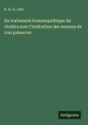 Cover-Bild zum Titel 'Du traitement hom¿opathique du choléra avec l'indication des moyens de s'en préserver' von 'G. H. G. Jahr'