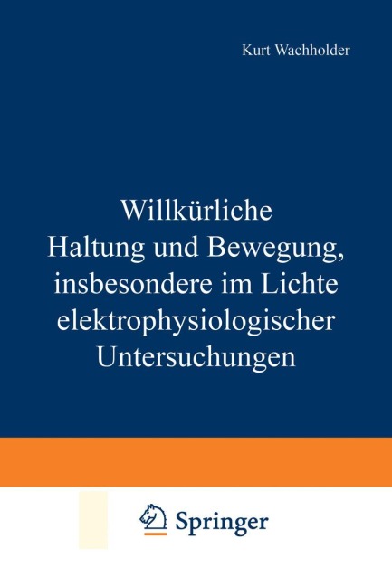 Willkürliche Haltung und Bewegung, insbesondere im Lichte elektrophysiologischer Untersuchungen - Kurt Wachholder