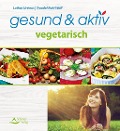 gesund & aktiv vegetarisch - Lothar Ursinus, Traudel Rohi Wolf