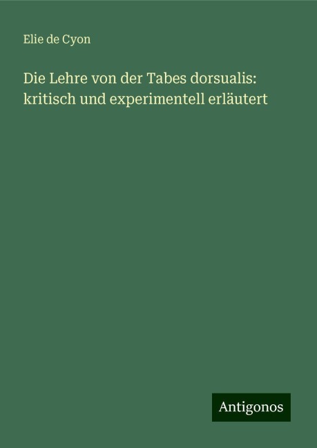 Die Lehre von der Tabes dorsualis: kritisch und experimentell erläutert - Elie De Cyon