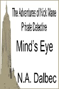 The Adventures of Nick Mane, Private Detective - Mind's Eye - N. A. Dalbec