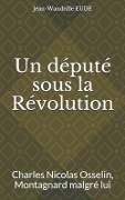 Cover-Bild zum Titel 'Un député sous la Révolution: Charles Nicolas Osselin, Montagnard malgré lui' von 'Jean-Wandrille Eude'