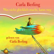 Cover-Bild zum Titel 'Was nicht glücklich macht, kann weg' von 'Carla Berling'