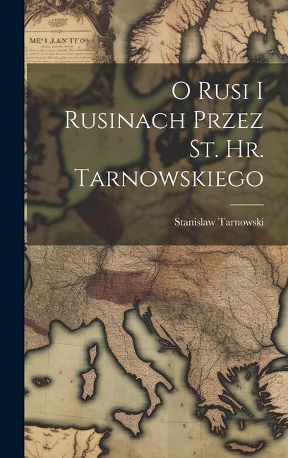 O Rusi I Rusinach Przez St. Hr. Tarnowskiego - Stanislaw Tarnowski